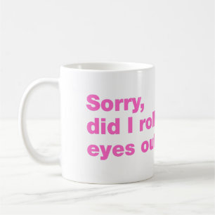 Mug Désolé, ai-je roulé des yeux assez fort
