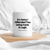 Mug Désolé de vous avoir offensé avec des faits et de 