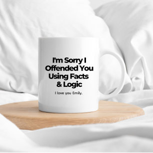 Mug Désolé de vous avoir offensé avec des faits et de 