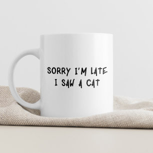 Mug Désolé d'être en retard, j'ai vu un chat Whimsical