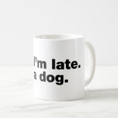 Mug Désolé d'être en retard. Je vis un chien (Devant droit)