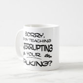 Mug Désolé Is My Teaching Interrupting Your Talking (Devant gauche)