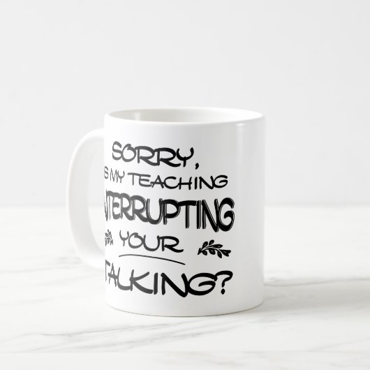 Mug Désolé Is My Teaching Interrupting Your Talking (Devant gauche)