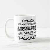 Mug Désolé Is My Teaching Interrupting Your Talking (Gauche)
