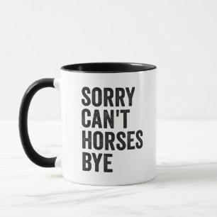 Mug Désolé Les Chevaux ne peuvent pas Bye Drôle Cheval