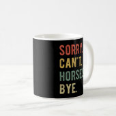 Mug Désolé ne peut pas Chevaux au-dessus de II (Devant droit)