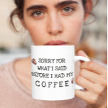 Mug Désolé pour ce que j'ai dit avant Coffee<br><div class="desc">Cette conception peut être personnalisée en choisissant l'option Modifier la conception. Vous pouvez également transférer sur d'autres objets. Contactez-moi à l'adresse colorflowcreations@gmail.com ou utilisez l'option conversation en haut de la page si vous souhaitez avoir cette conception sur un autre produit ou si vous avez besoin d'aide pour cette conception. Voir...</div>