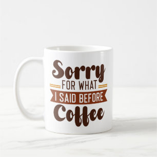 Mug Désolé Pour Ce Que J'Ai Dit Avant Le Café