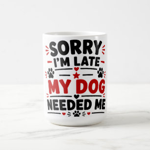 Mug Désolé pour le retard, mon chien avait besoin de m