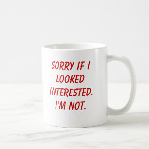 Mug Désolé si je semblais intéressé. Je ne suis pa