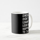 Mug Dinosaurs Didn't Learn Art Funny Art Teacher  (Devant droit)