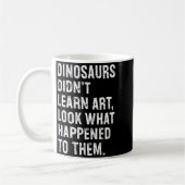 Mug Dinosaurs Didn't Learn Art Funny Art Teacher  (Gauche)