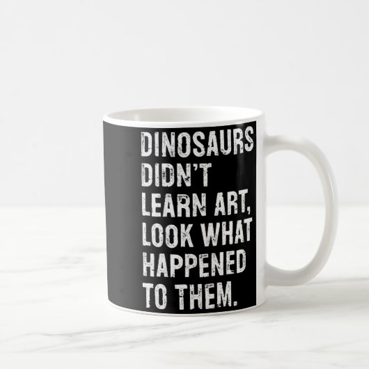 Mug Dinosaurs Didn't Learn Art Funny Art Teacher  (Droite)