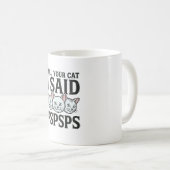 Mug Dis à ton chat que j'ai dit Pspsps Chat drôle vint (Devant droit)