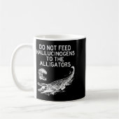 Mug Do Not Feed Hallucinogens To The Alligators Funny  (Gauche)