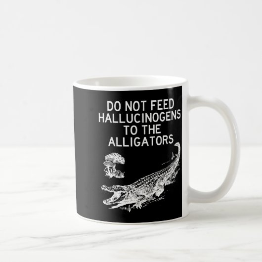 Mug Do Not Feed Hallucinogens To The Alligators Funny  (Droite)