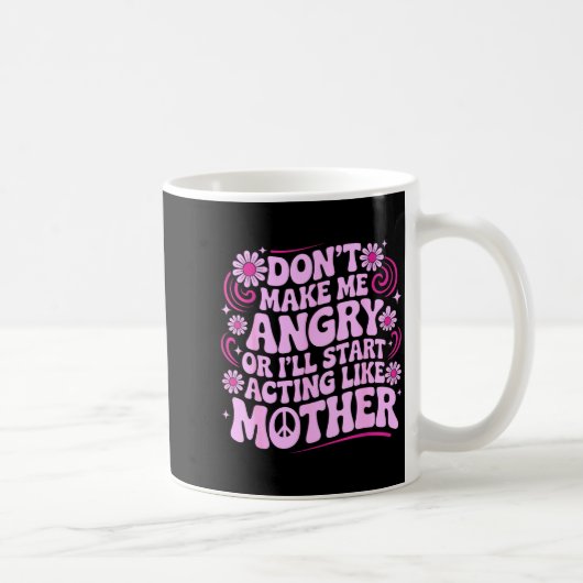 Mug Don’t Make Me Angry Acting Like Mother Retro Funny (Droite)