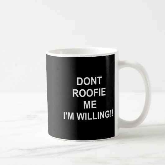 Mug Don’t Roofie Me I'm Willing  (Droite)