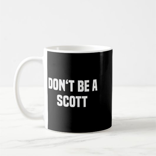 Mug Dont Be A Scott - Funny Name  (Gauche)