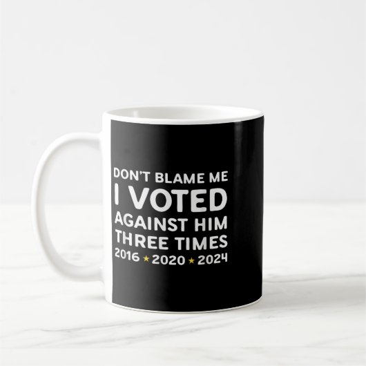 Mug Don't Blame Me I Voted Against Him Funny Litical S (Gauche)