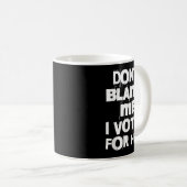 Mug Don't Blame Me I Voted For Her Funny (Devant droit)