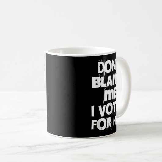 Mug Don't Blame Me I Voted For Her Funny (Devant droit)