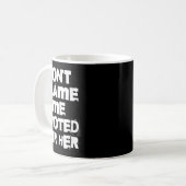 Mug Don't Blame Me I Voted For Her Funny (Devant gauche)
