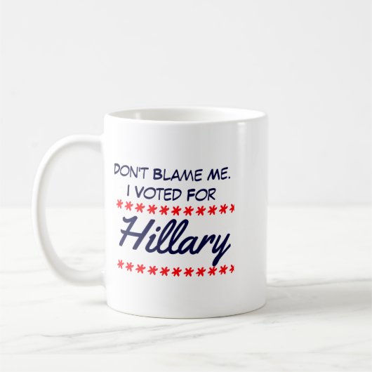 Mug Dont Blame Me I Voted For Hillary  (Gauche)
