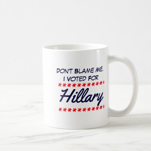 Mug Dont Blame Me I Voted For Hillary  (Droite)