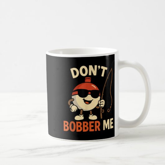 Mug Don't Bobber Me Funny Fishing Bobber Quote (Droite)