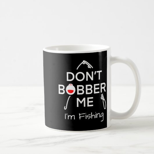 Mug Dont Bobber Me Im Fishing _1  (Droite)