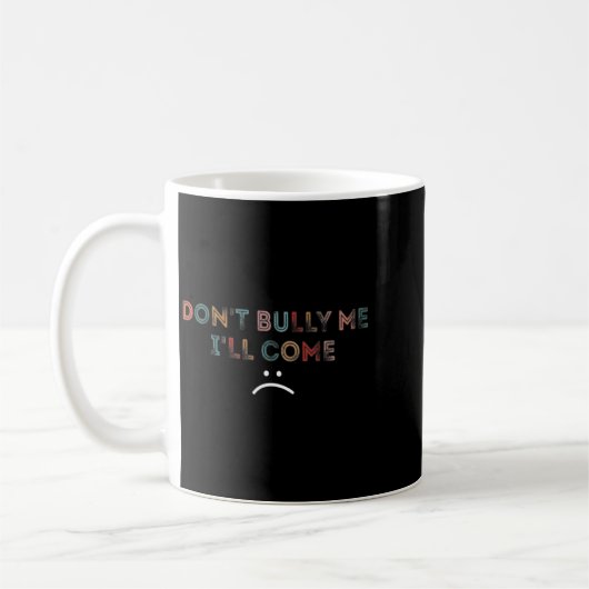 Mug Dont Bully Me Ill Come _1  (Gauche)