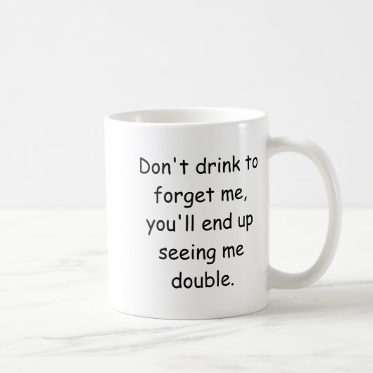 Mug Dont Drink To Forget Me Youll End Up Seeing Me  (Droite)