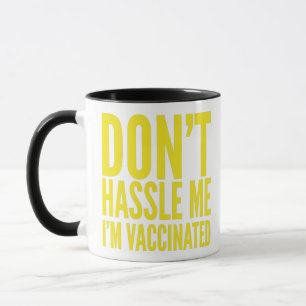 MUG DON'T HASSLE ME I'M VACCINATED 