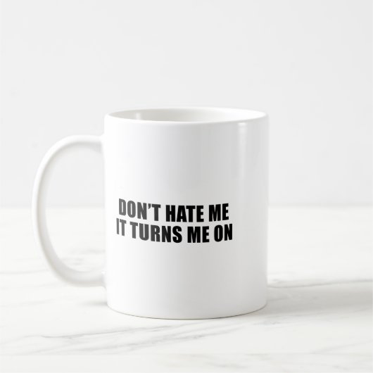 Mug Don't Hate Me It Turns Me On  (Gauche)