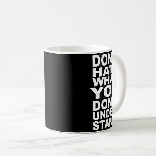 Mug Dont Hate What You Dont Understand (Devant droit)