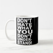 Mug Dont Hate What You Dont Understand  (Gauche)