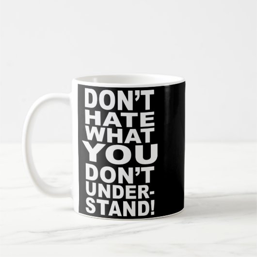 Mug Dont Hate What You Dont Understand (Gauche)