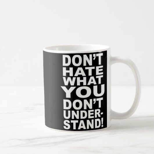 Mug Dont Hate What You Dont Understand  (Droite)