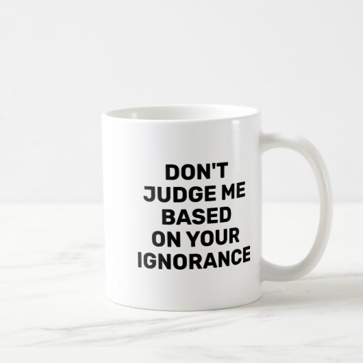 Mug Dont Judge Me Based On Your Ignorance  (Droite)