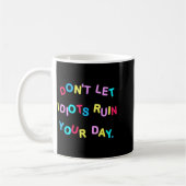 Mug Don't Let Idiots Ruin Your Day Funny Sarcasm Humor (Gauche)