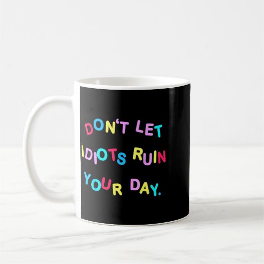 Mug Don't Let Idiots Ruin Your Day Funny Sarcasm Humor (Gauche)