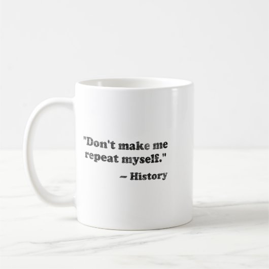 Mug Dont Let Me Repeat Myself History 1  (Gauche)