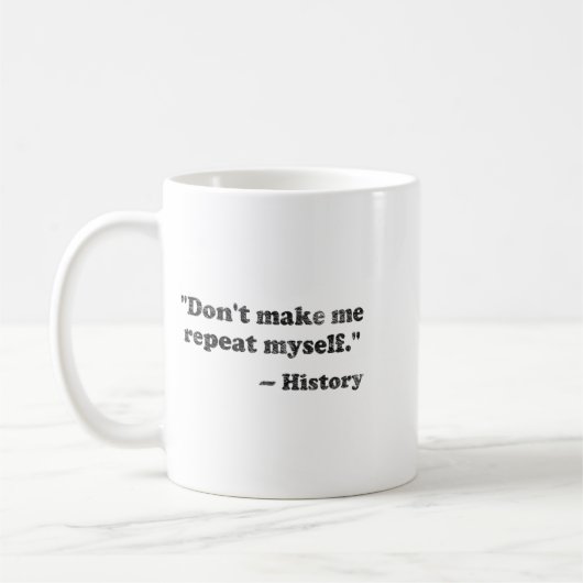 Mug Dont Let Me Repeat Myself History 1 _1 (Gauche)