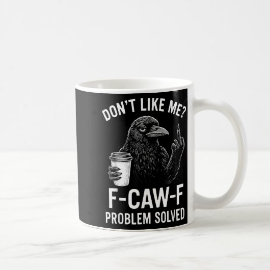 Mug Don't Like Me F-caw-f Problem Solved Crow Meme Hum (Droite)