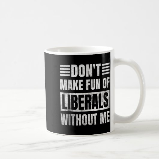 Mug Don't Make Fun Of Liberals Without Me (Droite)