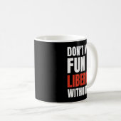 Mug Don't Make Fun Of Liberals Without Me (on Back) (Devant droit)