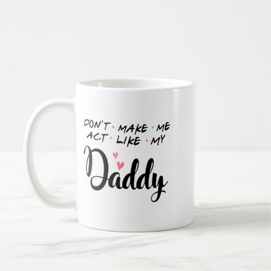 Mug Don't Make Me Act Like My Daddy (Gauche)