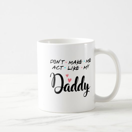 Mug Don't Make Me Act Like My Daddy  (Droite)