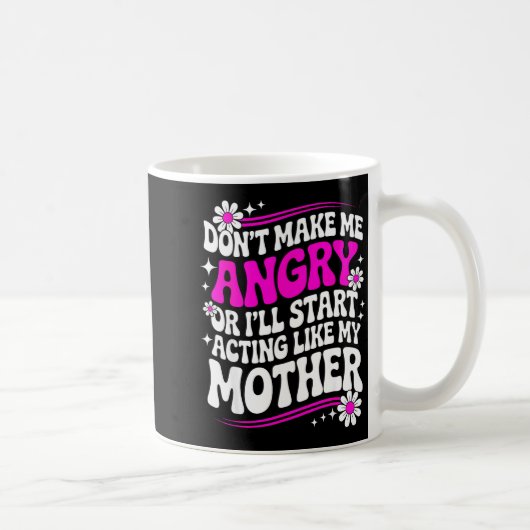 Mug Don't Make Me Angry Or I'll Start Acting Like My M (Droite)